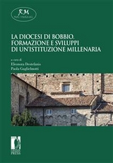 La diocesi di Bobbio. Formazione e sviluppi di un’istituzione millenaria - Destefanis Eleonora (a cura di), Guglielmotti Paola (a cura di)