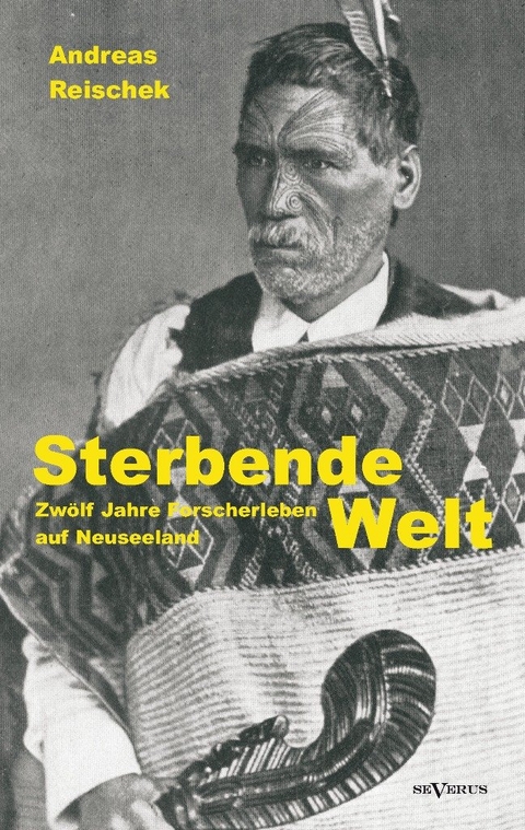 Sterbende Welt – Zwölf Jahre Forscherleben auf Neuseeland - Andreas Reischek