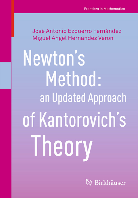 Newton’s Method: an Updated Approach of Kantorovich’s Theory - José Antonio Ezquerro Fernández, Miguel Ángel Hernández Verón