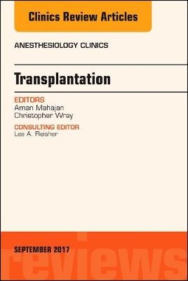 Transplantation, An Issue of Anesthesiology Clinics - Aman Mahajan, Christopher Wray