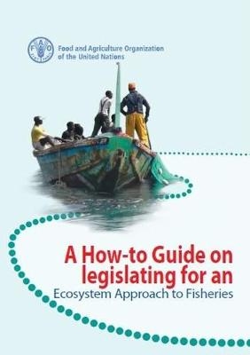 A how-to guide on legislating for an ecosystem approach to fisheries -  Food and Agriculture Organization, Philippe Cacaud