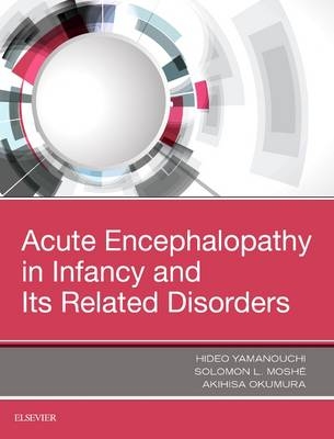 Acute Encephalopathy and Encephalitis in Infancy and Its Related Disorders - Hideo Yamanouchi, Solomon L. Moshé, Akihisa Okumura