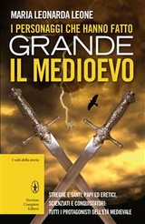 I personaggi che hanno fatto grande il Medioevo - Maria Leonarda Leone