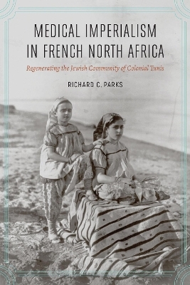 Medical Imperialism in French North Africa - Richard C. Parks