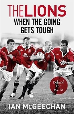 The Lions: When the Going Gets Tough - Ian McGeechan