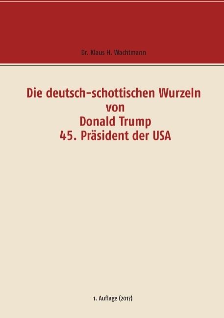 Die deutsch-schottischen Wurzeln von Donald Trump 45. Präsident der USA - Klaus H. Wachtmann