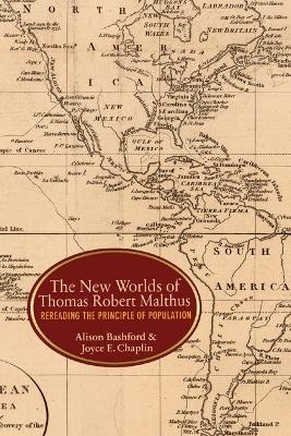 The New Worlds of Thomas Robert Malthus - Alison Bashford, Joyce E. Chaplin