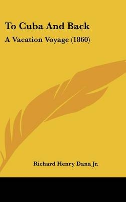 To Cuba And Back - Richard Henry Dana  Jr