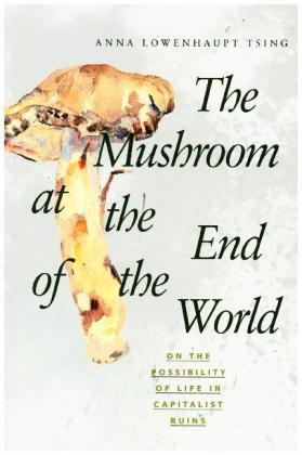 The Mushroom at the End of the World - Anna Lowenhaupt Tsing