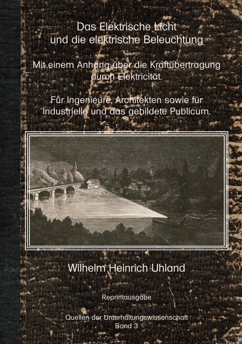 Das elektrische Licht und die elektrische Beleuchtung     (Reprint 1884) - Wilhelm Heinrich Uhland