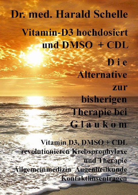 Vitamin-D3 hochdosiert D i e Alternative zur bisherigen Therapie bei G l a u k o m - Dr.med. Harald Schelle