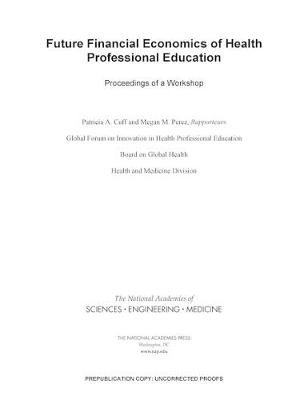 Future Financial Economics of Health Professional Education - Engineering National Academies of Sciences  and Medicine,  Health and Medicine Division,  Board on Global Health,  Global Forum on Innovation in Health Professional Education