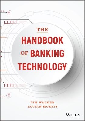 The Handbook of Banking Technology - Tim Walker, Lucian Morris