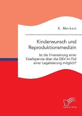 Kinderwunsch und Reproduktionsmedizin. Ist die Finanzierung einer Eizellspende über die GKV im Fall einer Legalisierung möglich? - K. Merkert