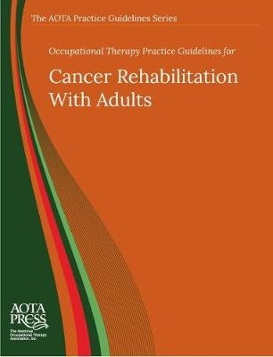 Occupational Therapy Practice Guidelines for Cancer Rehabilitation With Adults - Brent Braveman, Elizabeth G. Hunter