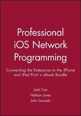 Professional IOS Network Programming: Connecting the Enterprise to the Iphone and Ipad Print + eBook Bundle - Jack Cox