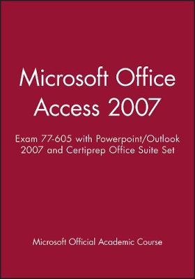 Microsoft Office Access 2007: Exam 77-605 with Powerpoint/Outlook 2007 and Certiprep Office Suite Set -  Microsoft Official Academic Course