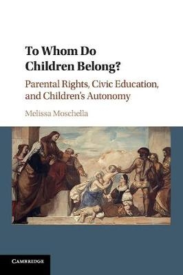 To Whom Do Children Belong? - Melissa Moschella