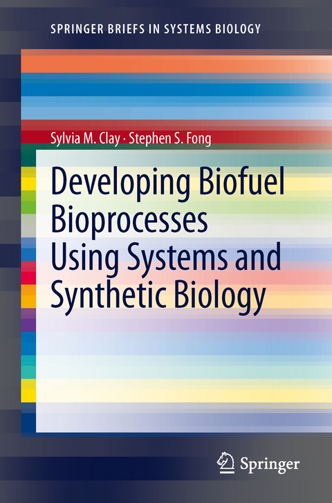 Developing Biofuel Bioprocesses Using Systems and Synthetic Biology - Sylvia M. Clay, Stephen S. Fong