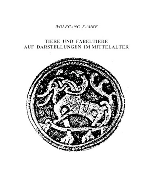 Tiere und Fabeltiere auf Darstellungen im Mittelalter - Wolfgang Kamke