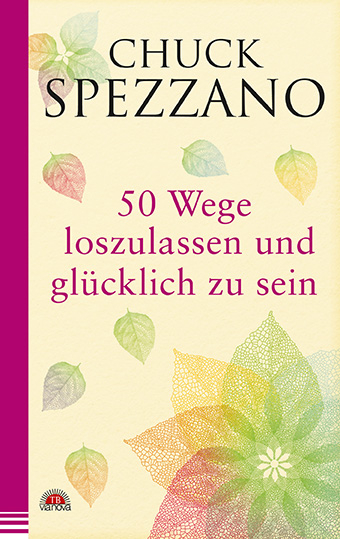 50 Wege, loszulassen und glücklich zu sein - Chuck Spezzano