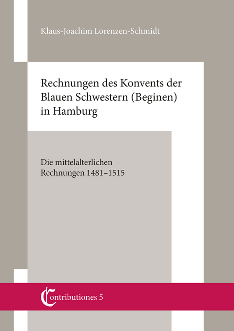 Contributiones 5. Mittelalterforschung an der Helmut Schmidt-Universität: Rechnungen des Konvents der blauen Schwestern (Beginen) in Hamburg - Klaus-Joachim Lorenzen-Schmidt