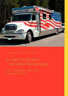 Zu den Indianern mit dem Reisemobil - Wilhelm Holub, Christiane Holub