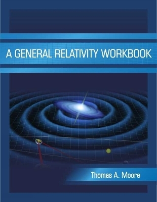 A General Relativity Workbook - Thomas A. Moore