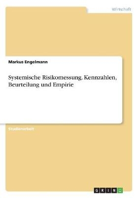 Systemische Risikomessung. Kennzahlen, Beurteilung und Empirie - Markus Engelmann