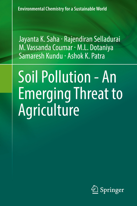 Soil Pollution - An Emerging Threat to Agriculture - Jayanta K. Saha, Rajendiran Selladurai, M. Vassanda Coumar, M.L. Dotaniya, Samaresh Kundu