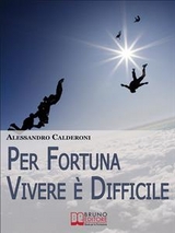 Per fortuna vivere è difficile. Affrontare il Dolore con Consapevolezza e Distacco per Trasformarlo in Occasione di Crescita. (Ebook Italiano - Anteprima Gratis) - Alessandro Calderoni