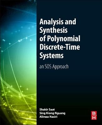 Analysis and Synthesis of Polynomial Discrete-Time Systems - Mohd Shakir Md Saat, Sing Kiong Nguang, Alireza Nasiri