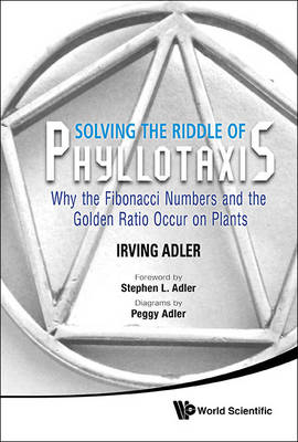 Solving The Riddle Of Phyllotaxis: Why The Fibonacci Numbers And The Golden Ratio Occur On Plants - Irving Adler