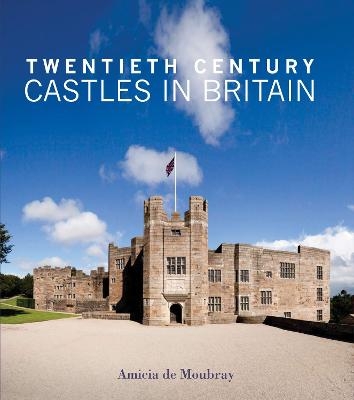 Twentieth Century Castles in Britain - Amicia de Moubray