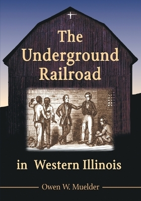 The Underground Railroad in Western Illinois - Owen W. Muelder