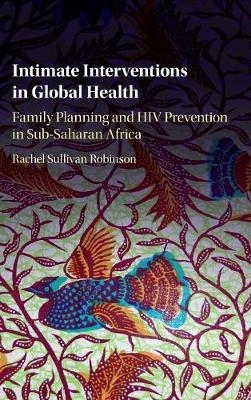 Intimate Interventions in Global Health - Rachel Sullivan Robinson