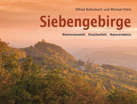 Siebengebirge. Rheinromantik - Drachenfels - Naturerlebnis - Alfred Büllesbach, Michael Klein