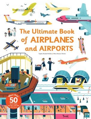 The Ultimate Book of Airplanes and Airports - Sophie Bordet-Petillon