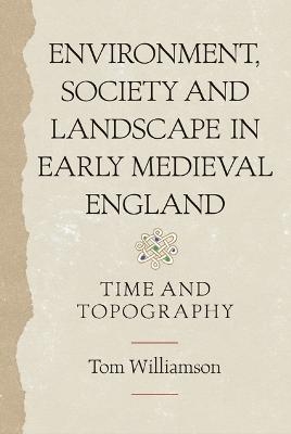 Environment, Society and Landscape in Early Medieval England - Professor Tom Williamson