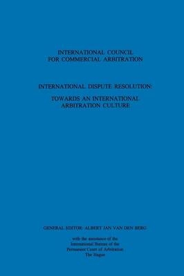 International Dispute Resolution: Towards an International Arbitration Culture - A. J. van den Berg