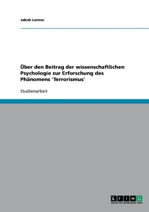 Ãber den Beitrag der wissenschaftlichen Psychologie zur Erforschung des PhÃ¤nomens 'Terrorismus' - Jakob Lorenc