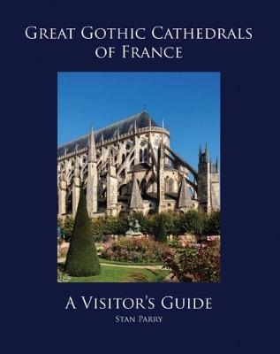 Great Gothic Cathedrals of France: A Visitor's Guide -  Parry Stan