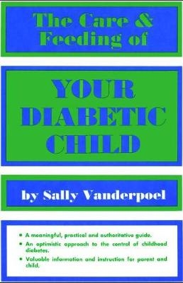 The Care & Feeding of Your Diabetic Child - Sally Vanderpoel