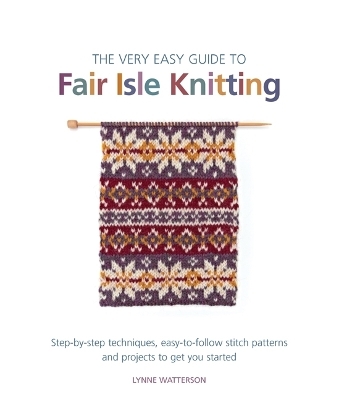 The Very Easy Guide to Fair Isle Knitting - Lynne Watterson