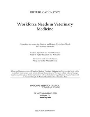 Workforce Needs in Veterinary Medicine -  National Research Council,  Policy and Global Affairs,  Division on Earth and Life Studies,  Board on Higher Education and Workforce,  Board on Agriculture and Natural Resources