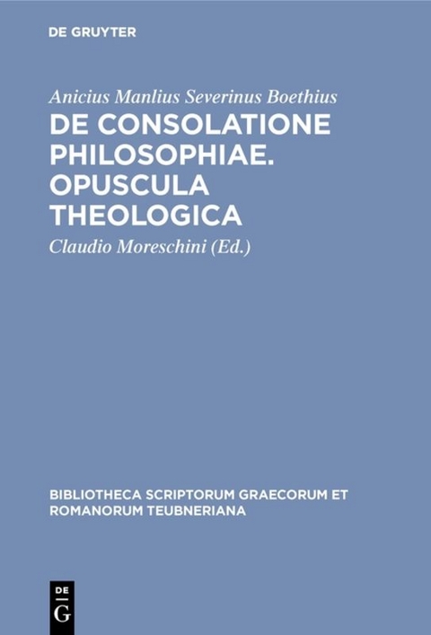 De consolatione philosophiae. Opuscula theologica - Anicius Manlius Severinus Boethius