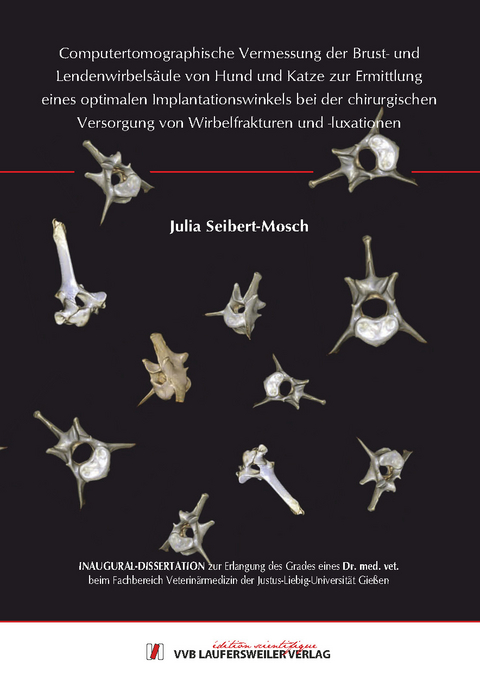 Computertomographische Vermessung der Brust- und Lendenwirbelsäule von Hund und Katze zur Ermittlung eines optimalen Implantationswinkels bei der chirurgischen Versorgung von Wirbelfrakturen und -luxationen - Julia Seibert-Mosch