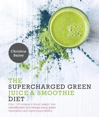 The Supercharged Green Juice & Smoothie Diet - Christine Bailey