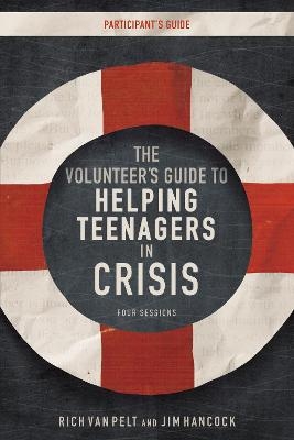 The Volunteer's Guide to Helping Teenagers in Crisis Participant's Guide - Rich Van Pelt, Jim Hancock