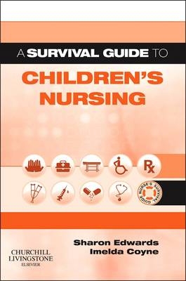 A Survival Guide to Children's Nursing - Sharon L. Edwards, Imelda Coyne